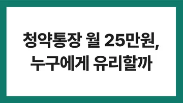 청약통장 25만원 표지: 청약통장 월 25만원, 누구에게 유리할까