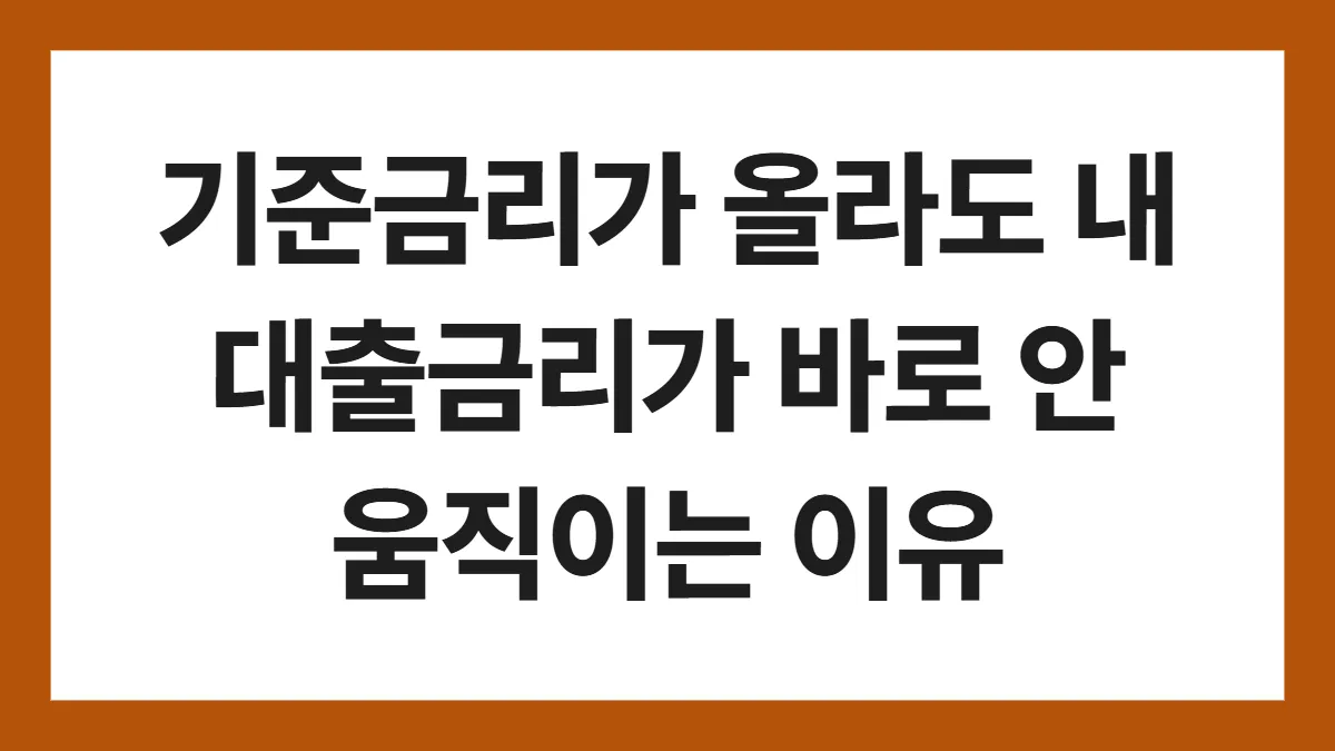 기준금리가 올라도 내 대출금리가 바로 안 움직이는 이유