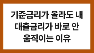 기준금리가 올라도 내 대출금리가 바로 안 움직이는 이유