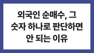 외국인 순매수, 그 숫자 하나로 판단하면 안 되는 이유